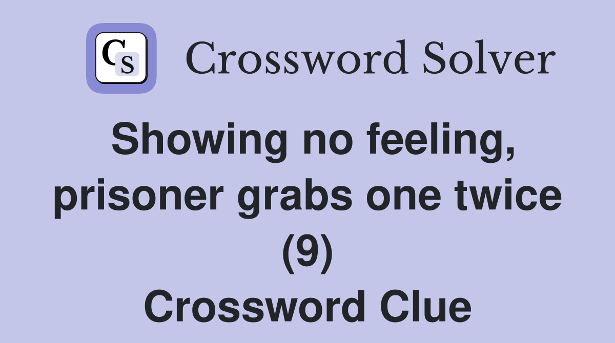 Showing no feeling, prisoner grabs one twice (9) Crossword Clue Answers Crossword Solver